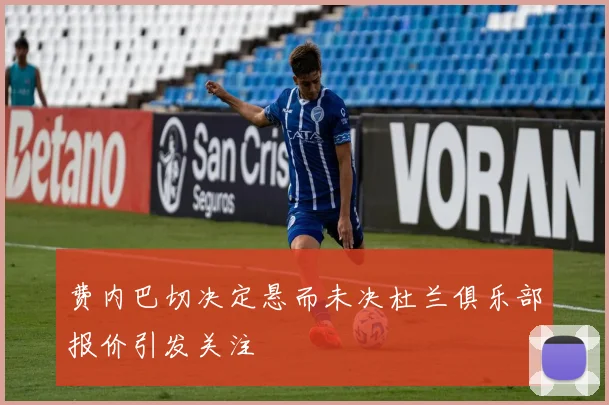 费内巴切决定悬而未决杜兰俱乐部报价引发关注